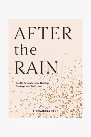 After The Rain Gentle Reminders For Healing Courage And Self Love